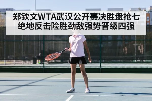 郑钦文WTA武汉公开赛决胜盘抢七绝地反击险胜劲敌强势晋级四强