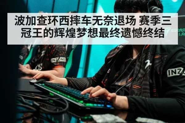 波加查环西摔车无奈退场 赛季三冠王的辉煌梦想最终遗憾终结