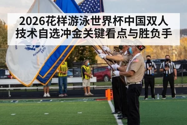2026花样游泳世界杯中国双人技术自选冲金关键看点与胜负手